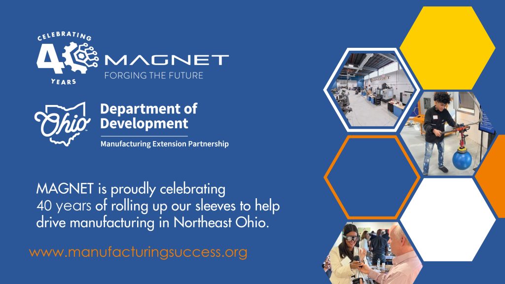 Magnet ad: MAGNET is proudly celebrating 40 years of rolling up our sleeves to help drive manufacturing in Northeast Ohio.